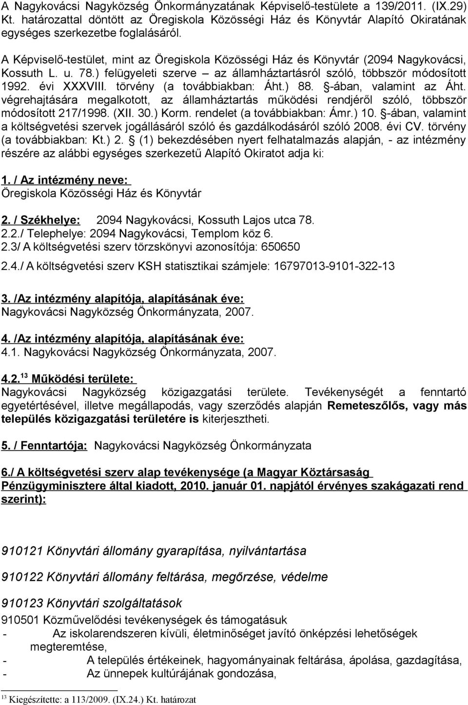 törvény (a továbbiakban: Áht.) 88. -ában, valamint az Áht. végrehajtására megalkotott, az államháztartás működési rendjéről szóló, többször módosított 217/1998. (XII. 30.) Korm.