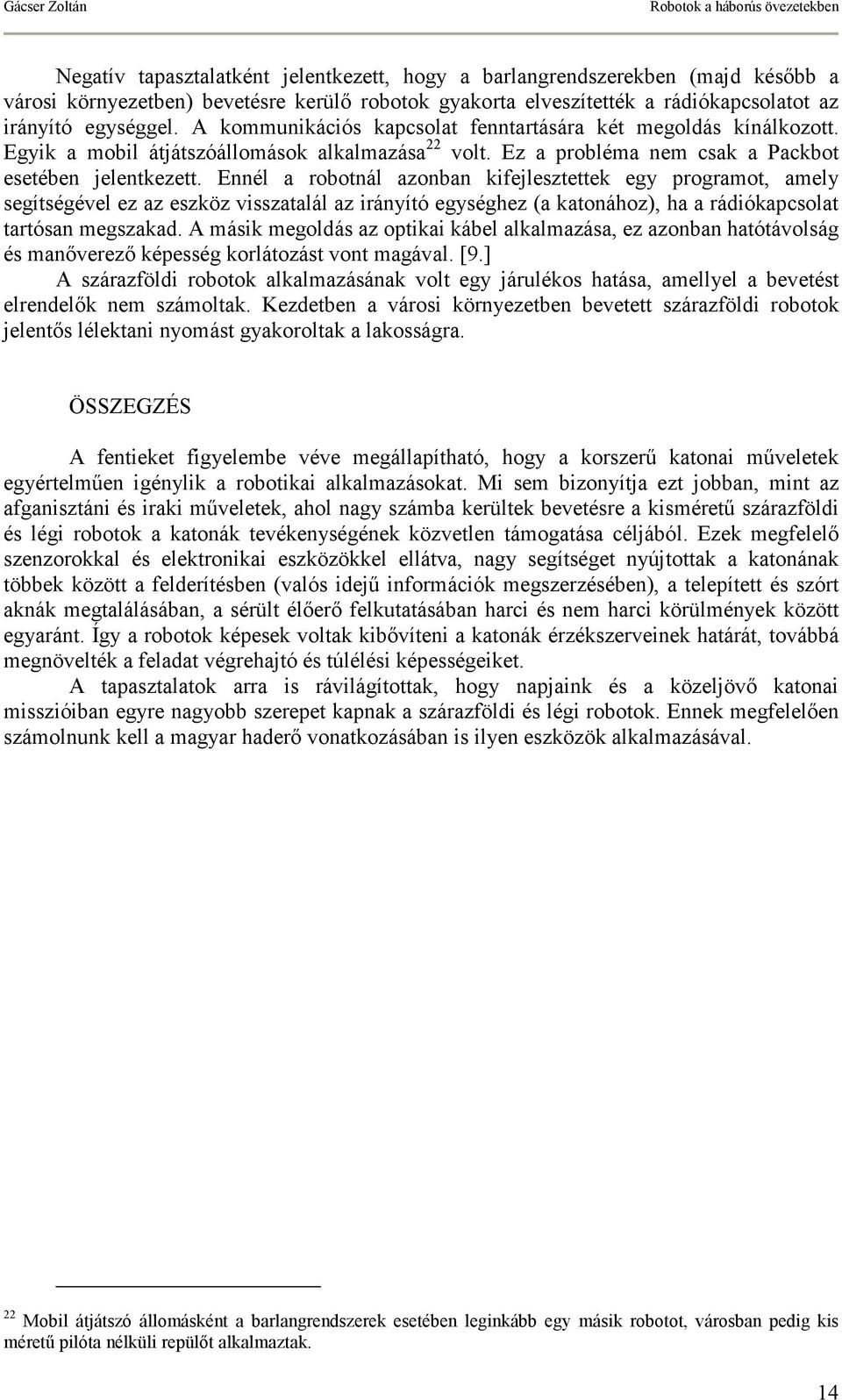 Ennél a robotnál azonban kifejlesztettek egy programot, amely segítségével ez az eszköz visszatalál az irányító egységhez (a katonához), ha a rádiókapcsolat tartósan megszakad.
