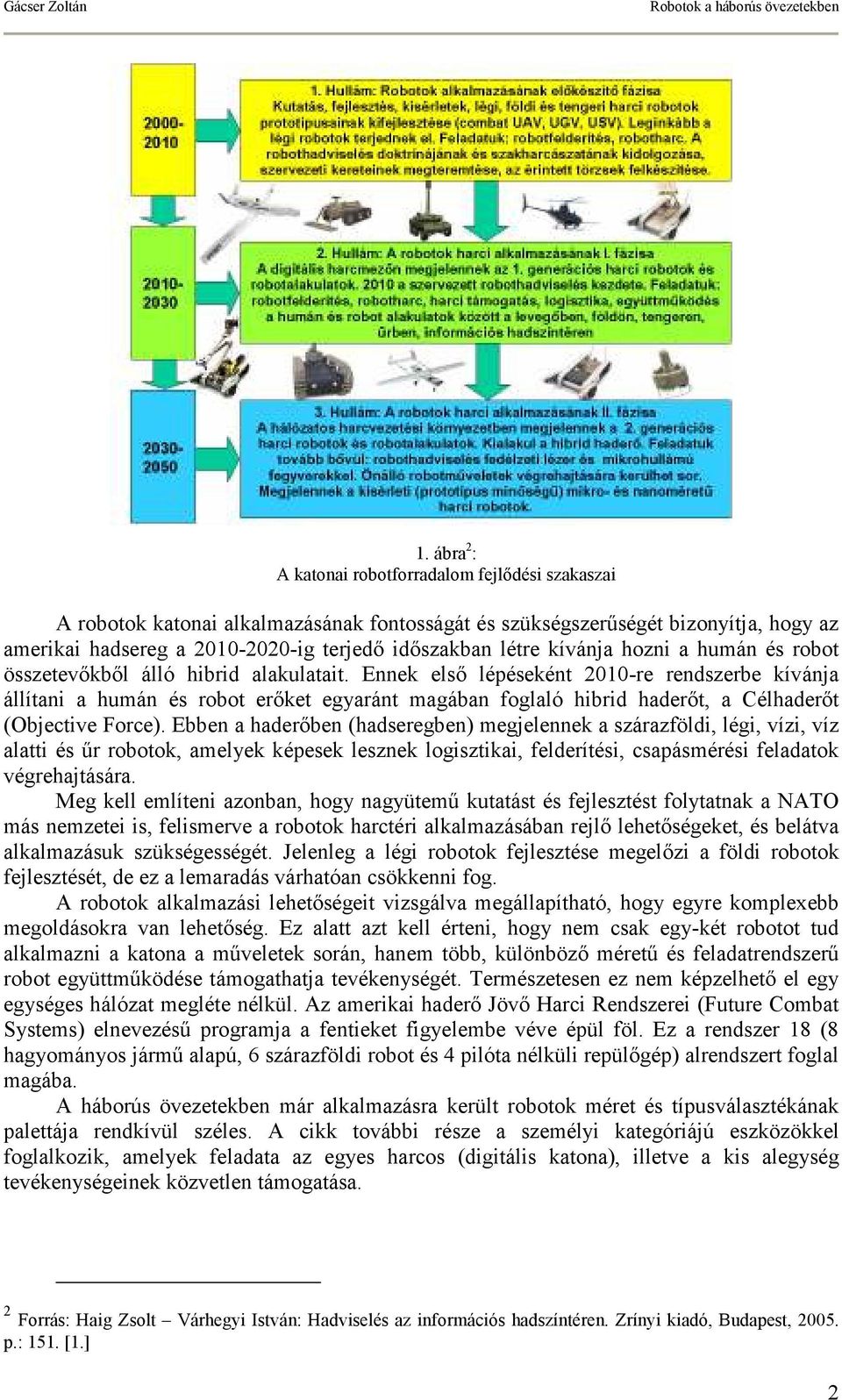 Ennek elsı lépéseként 2010-re rendszerbe kívánja állítani a humán és robot erıket egyaránt magában foglaló hibrid haderıt, a Célhaderıt (Objective Force).
