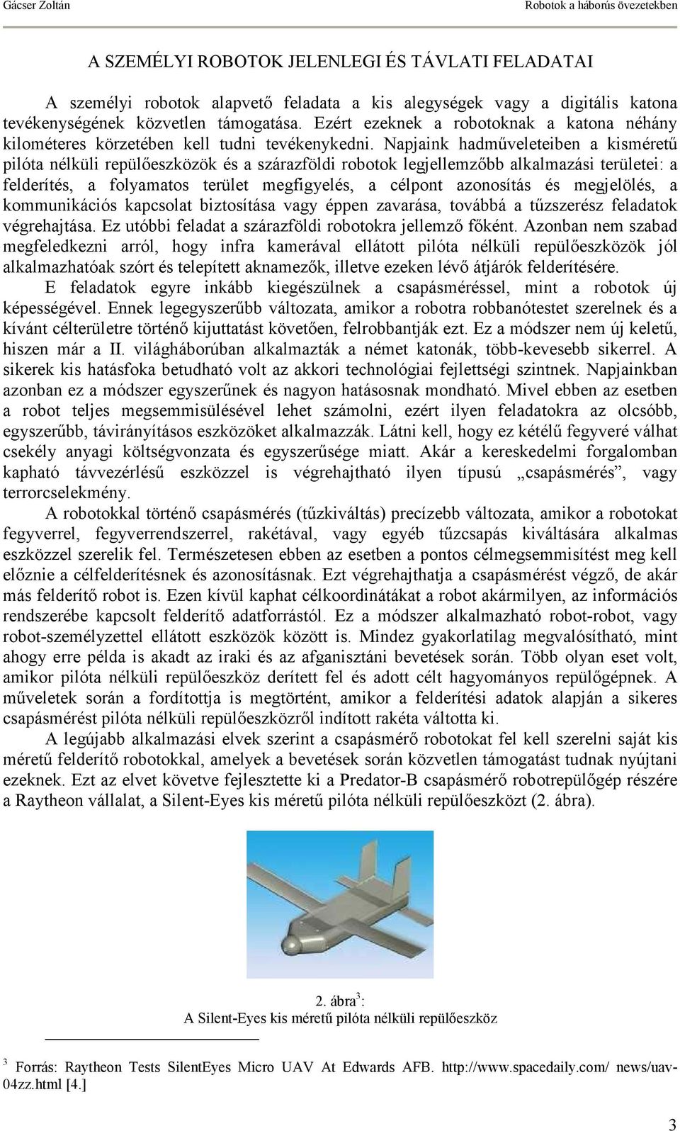 Napjaink hadmőveleteiben a kismérető pilóta nélküli repülıeszközök és a szárazföldi robotok legjellemzıbb alkalmazási területei: a felderítés, a folyamatos terület megfigyelés, a célpont azonosítás