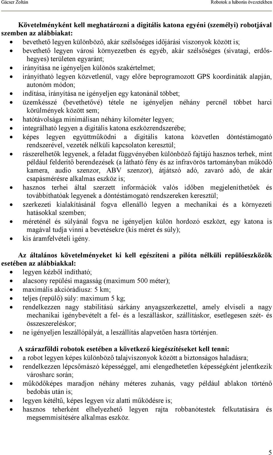 koordináták alapján, autonóm módon; indítása, irányítása ne igényeljen egy katonánál többet; üzemkésszé (bevethetıvé) tétele ne igényeljen néhány percnél többet harci körülmények között sem;