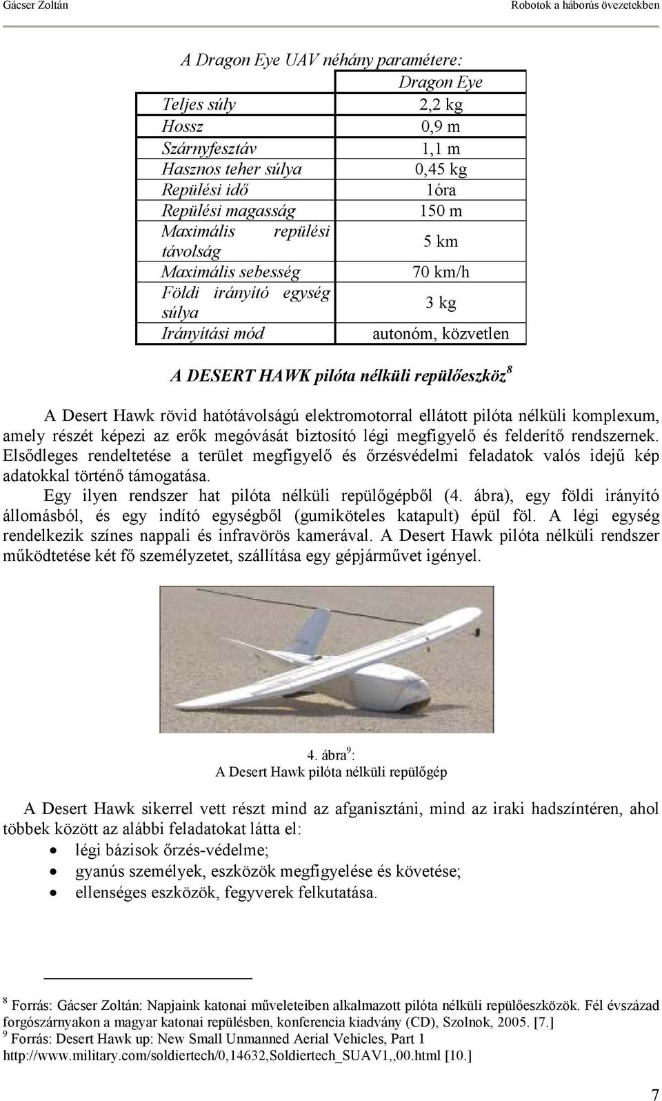 pilóta nélküli komplexum, amely részét képezi az erık megóvását biztosító légi megfigyelı és felderítı rendszernek.