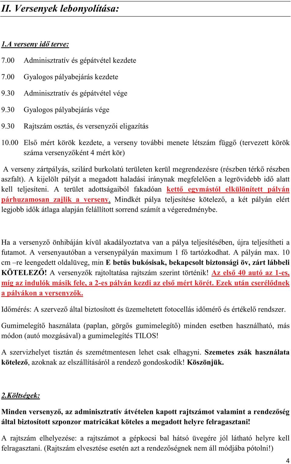 A terület adottságaiból fakadóan elkülönített pályán párhuzamosan zajlik a verseny. legjobb a pálya teljesítésében, újra teljesítheti a futamot. A versenyautóban a versenypá. A pályán max.