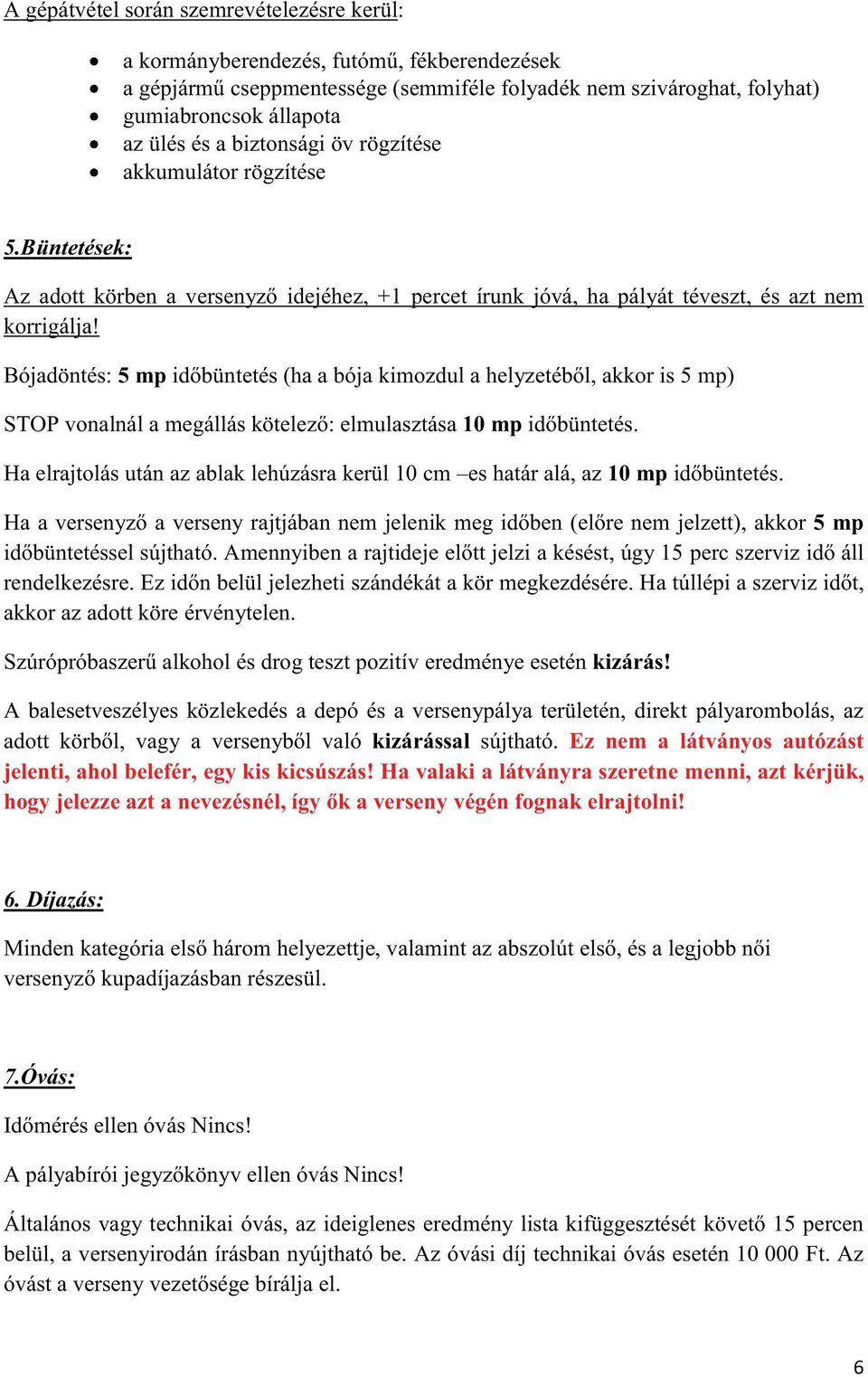 Bójadöntés: 5 mp etés (ha a bója kimozdul a akkor is 5 mp) 10 mp Ha elrajtolás után az ablak lehúzásra kerül 10 cm es határ alá, az 10 mp 5 mp akkor az adott köre érvénytelen.