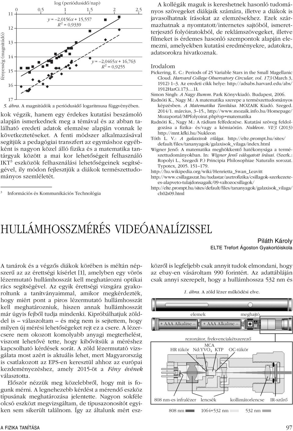 A fenti módszer alkalmazásával segítjük a pedagógiai transzfert az egymáshoz egyébként is nagyon közel álló fizika és a matematika tantárgyak között a mai kor lehetôségeit felhasználó IKT 3 eszközök
