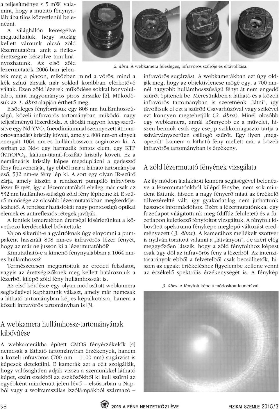 A webkamera felesleges, infravörös szûrôje és eltávolítása. meg a piacon, miközben mind a vörös, mind a kék színû társaik már sokkal korábban elérhetôvé váltak.