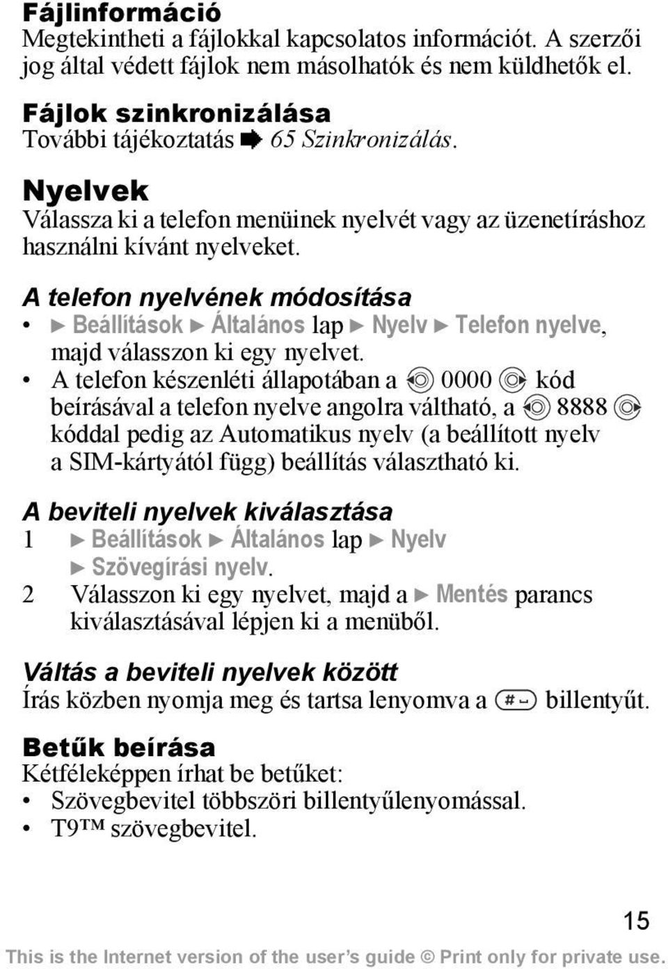 A telefon nyelvének módosítása } Beállítások } Általános lap } Nyelv } Telefon nyelve, majd válasszon ki egy nyelvet.