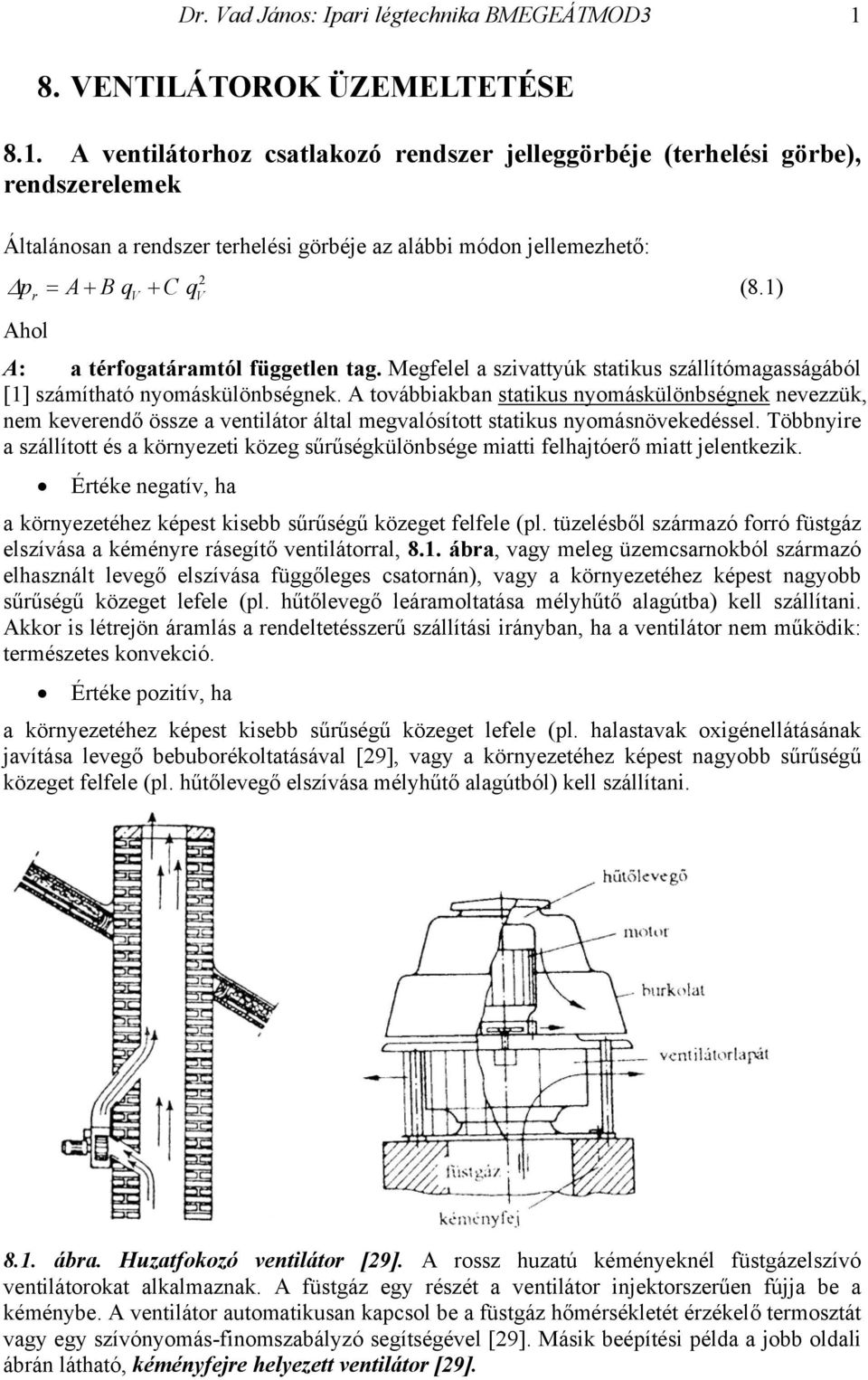 1 Ahol A: a téfogatáamtól független tag. egfelel a szivattyúk statikus szállítómagasságából [1] számítható nyomáskülönbségnek.