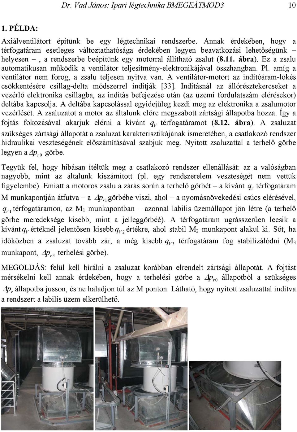 Ez a zsalu automatikusan műköik a ventiláto teljesítmény-elektonikájával összhangban. Pl. amíg a ventiláto nem foog, a zsalu teljesen nyitva van.