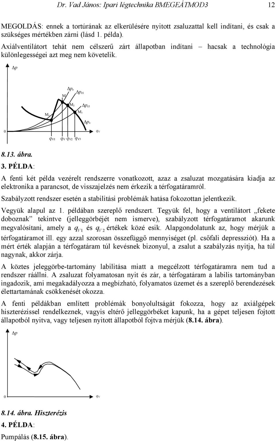 1 3 v q q 1 q q q 3 8.13. ába. 3. PÉLDA: A fenti két péla vezéelt enszee vonatkozott, azaz a zsaluzat mozgatásáa kiaja az elektonika a paancsot, e visszajelzés nem ékezik a téfogatáamól.