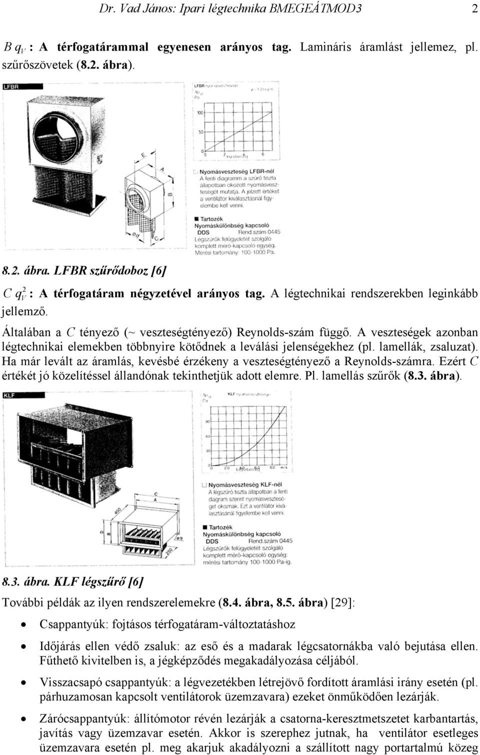 lamellák, zsaluzat. Ha má levált az áamlás, kevésbé ézékeny a veszteségtényező a Reynols-száma. Ezét C étékét jó közelítéssel állanónak tekinthetjük aott eleme. Pl. lamellás szűők (8.3. ába.