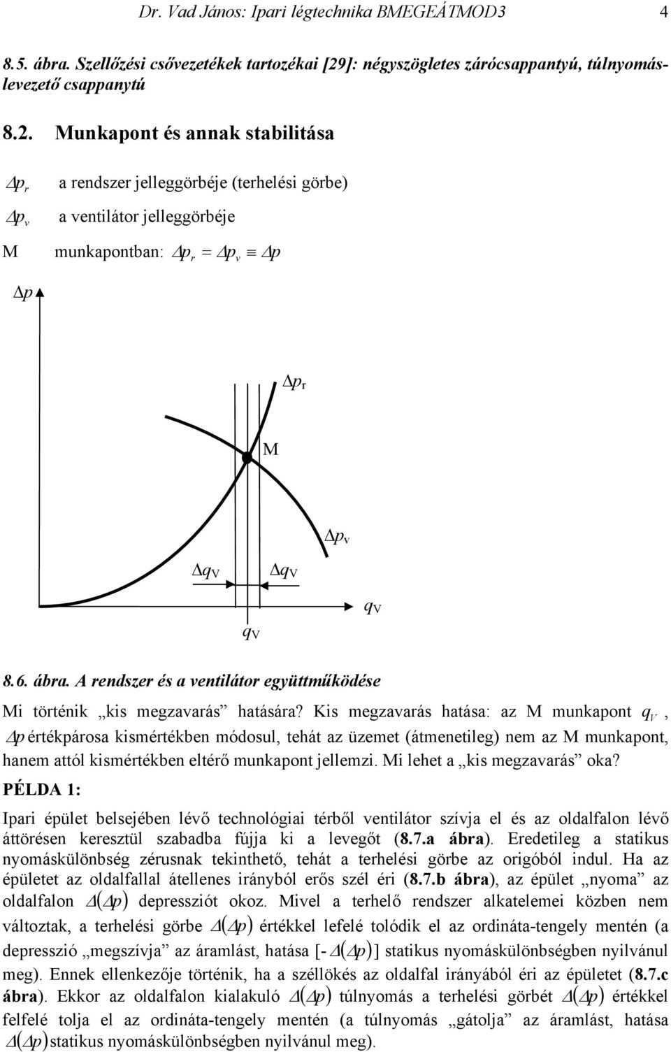 A ensze és a ventiláto együttműköése i töténik kis megzavaás hatásáa?