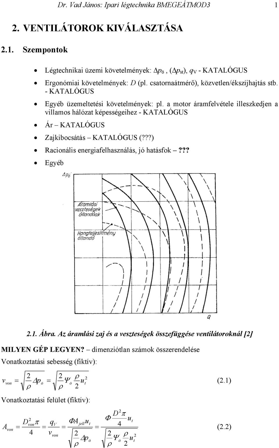 a motor áramfelvétele illeszkedjen a villamos hálózat képességeihez - KATALÓGUS Ár KATALÓGUS Zajkibocsátás KATALÓGUS (???) Racionális energiafelhasználás, jó hatásfok??? Egyéb 2.1. Ábra.