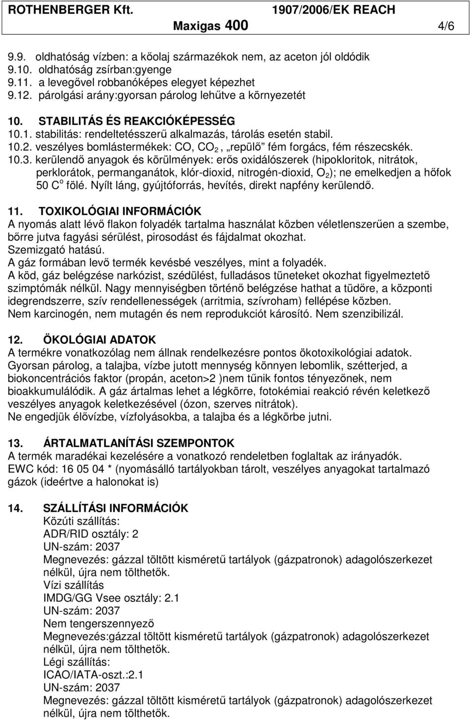 veszélyes bomlástermékek: CO, CO 2, repülı fém forgács, fém részecskék. 10.3.