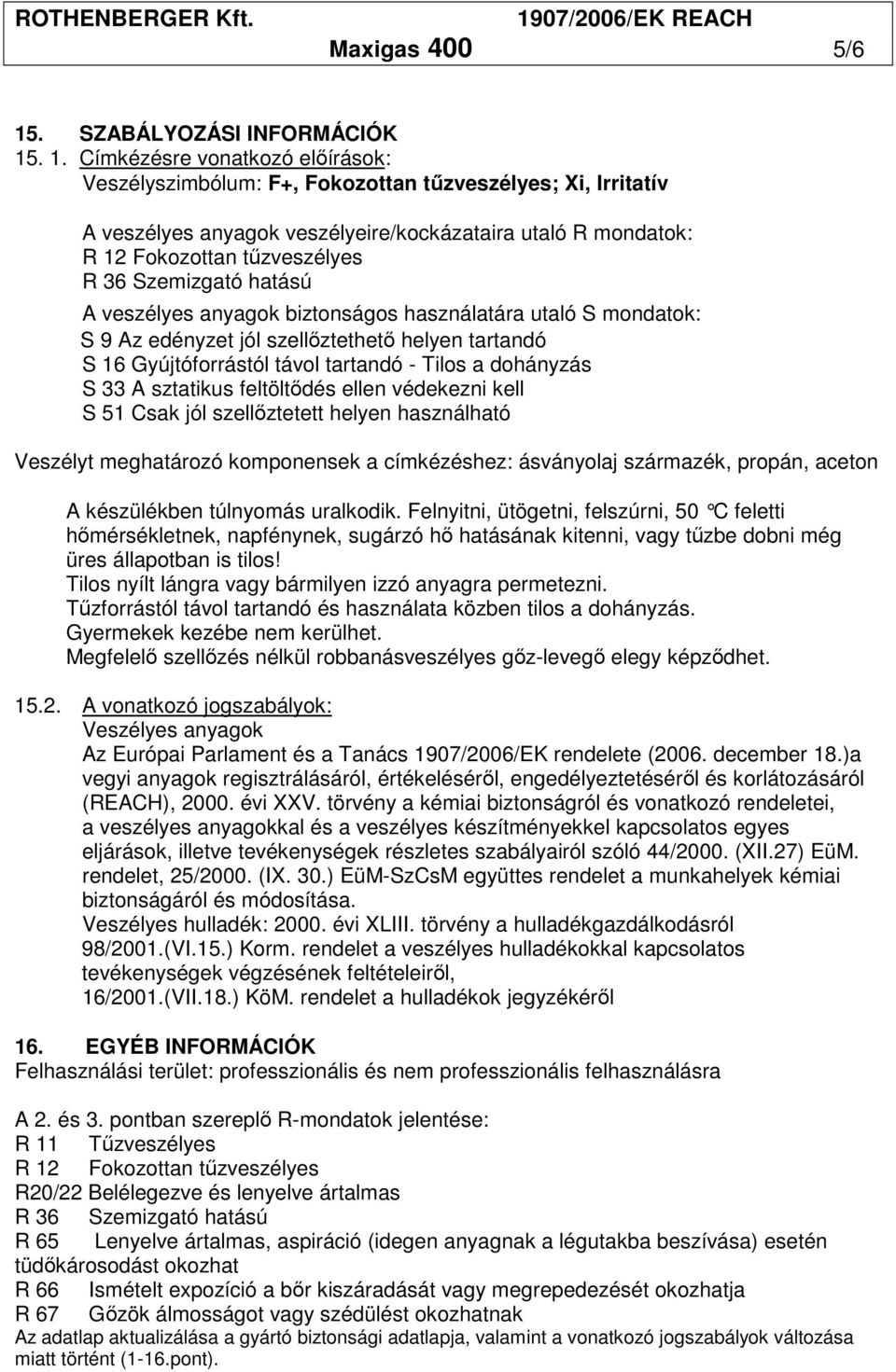 . 1. Címkézésre vonatkozó elıírások: Veszélyszimbólum: F+, Fokozottan tőzveszélyes; Xi, Irritatív A veszélyes anyagok veszélyeire/kockázataira utaló R mondatok: R 12 Fokozottan tőzveszélyes R 36