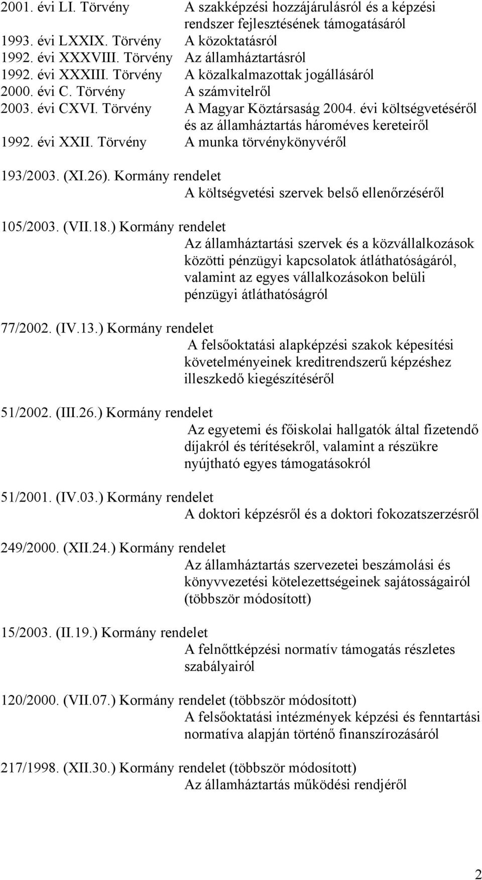 évi költségvetéséről és az államháztartás hároméves kereteiről 1992. évi XXII. Törvény A munka törvénykönyvéről 193/2003. (XI.26).