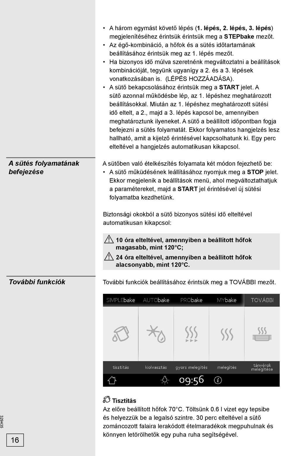 és a 3. lépések vonatkozásában is. (LÉPÉS HOZZÁADÁSA). A sütő bekapcsolásához érintsük meg a START jelet. A sütő azonnal működésbe lép, az 1. lépéshez meghatározott beállításokkal. Miután az 1.