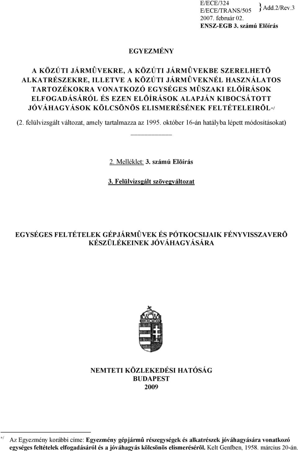 EZEN ELÕÍRÁSOK ALAPJÁN KIBOCSÁTOTT JÓVÁHAGYÁSOK KÖLCSÖNÖS ELISMERÉSÉNEK FELTÉTELEIRÕL*/ (2. felülvizsgált változat, amely tartalmazza az 1995. október 16-án hatályba lépett módosításokat) 2.
