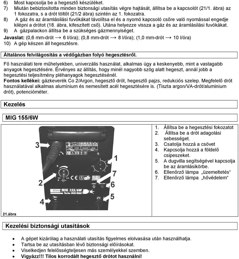 ábra, kifeszített cső). Utána helyezze vissza a gáz és az áramlásilási fuvókákat. 9) A gázpalackon állítsa be a szükséges gázmennyiséget.