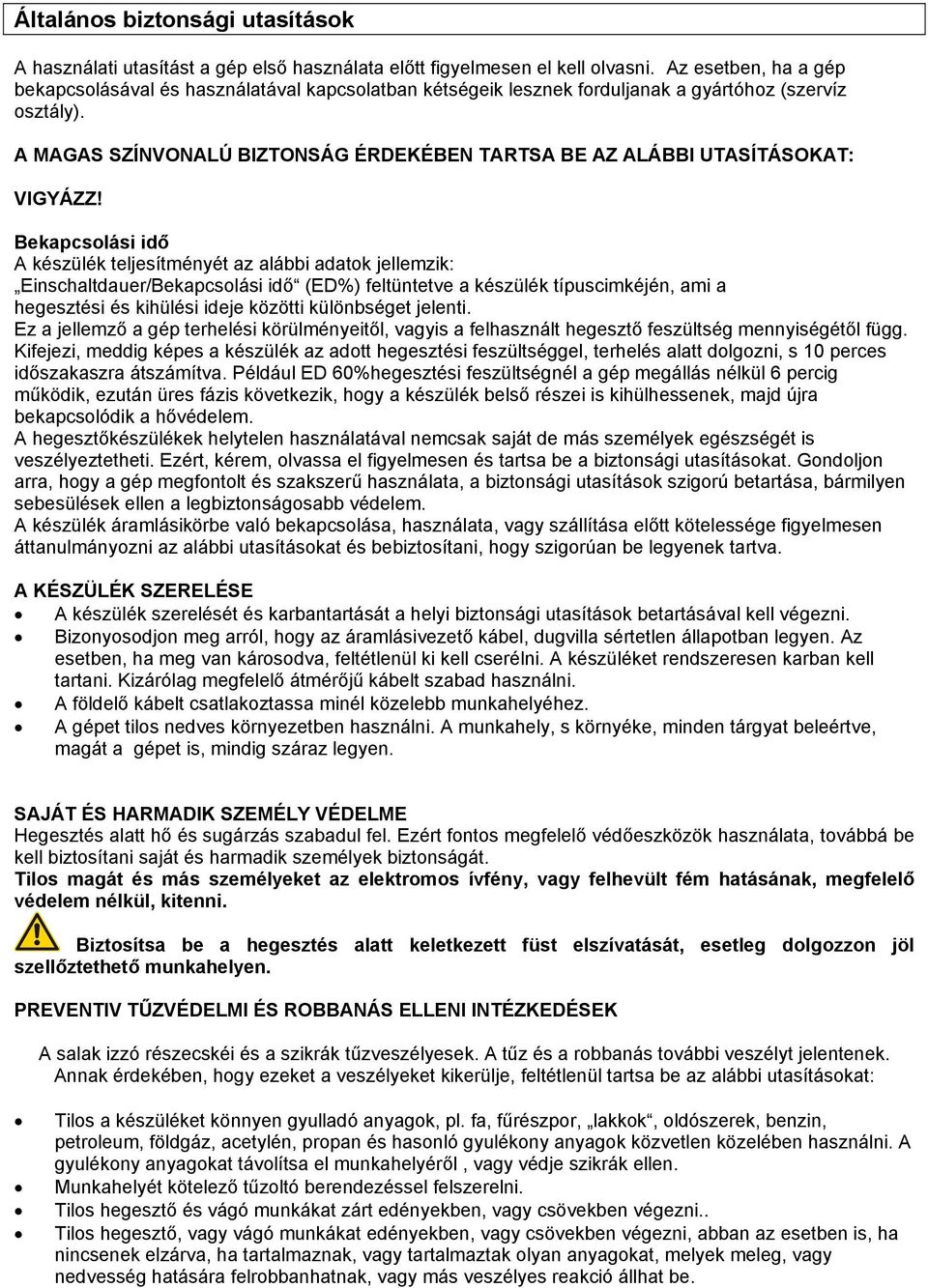 A MAGAS SZÍNVONALÚ BIZTONSÁG ÉRDEKÉBEN TARTSA BE AZ ALÁBBI UTASÍTÁSOKAT: VIGYÁZZ!