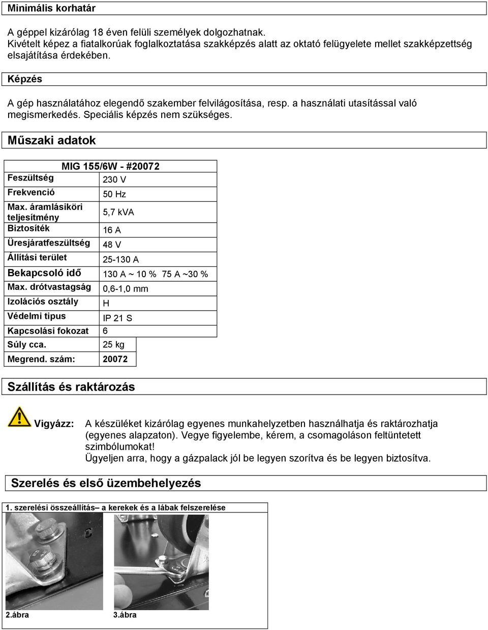 a használati utasítással való megismerkedés. Speciális képzés nem szükséges. Műszaki adatok Feszültség Frekvenció Max.