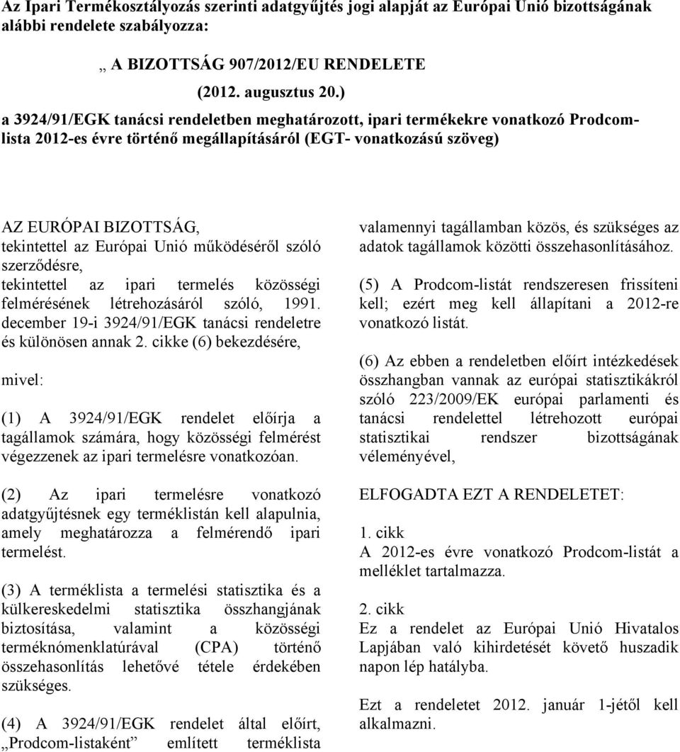 Unió működéséről szóló szerződésre, tekintettel az ipari termelés közösségi felmérésének létrehozásáról szóló, 1991. december 19-i 3924/91/EGK tanácsi rendeletre és különösen annak 2.