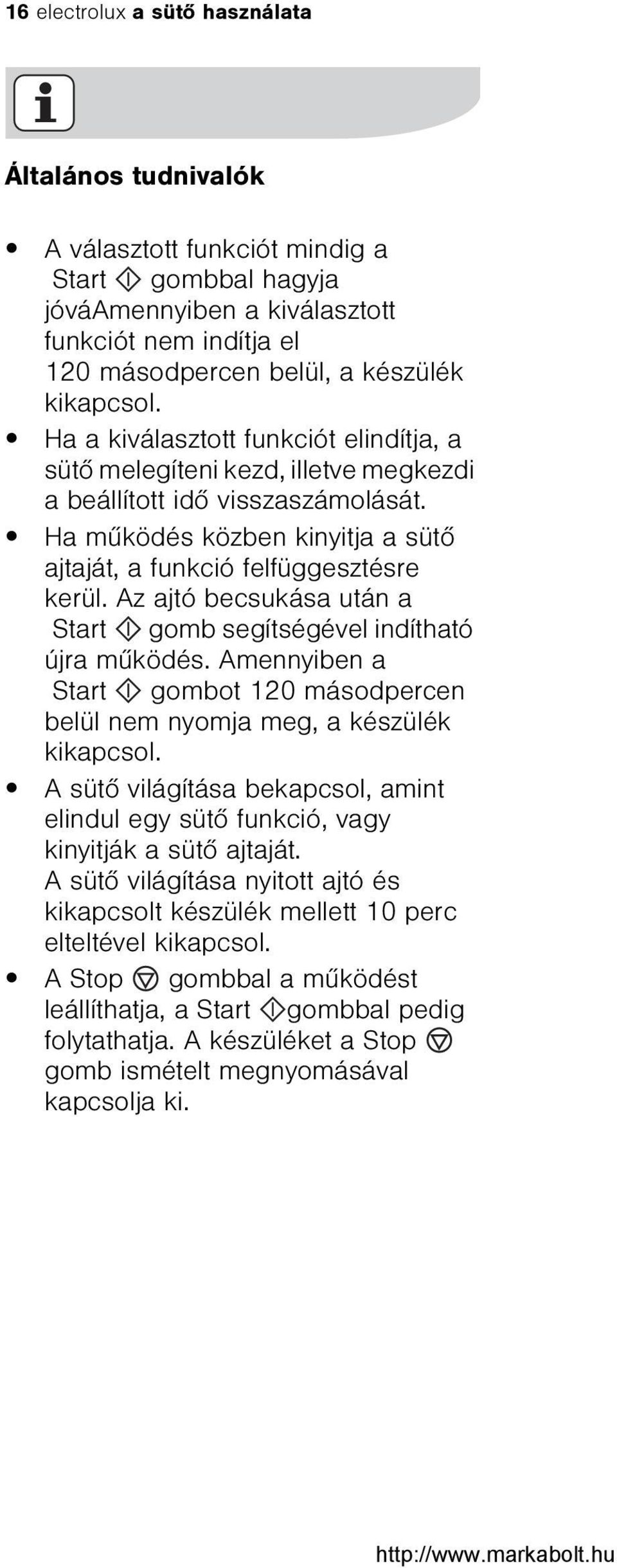 Az ajtó becsukása után a Start gomb segítségével indítható újra mûködés. Amennyiben a Start gombot 120 másodpercen belül nem nyomja meg, a készülék kikapcsol.