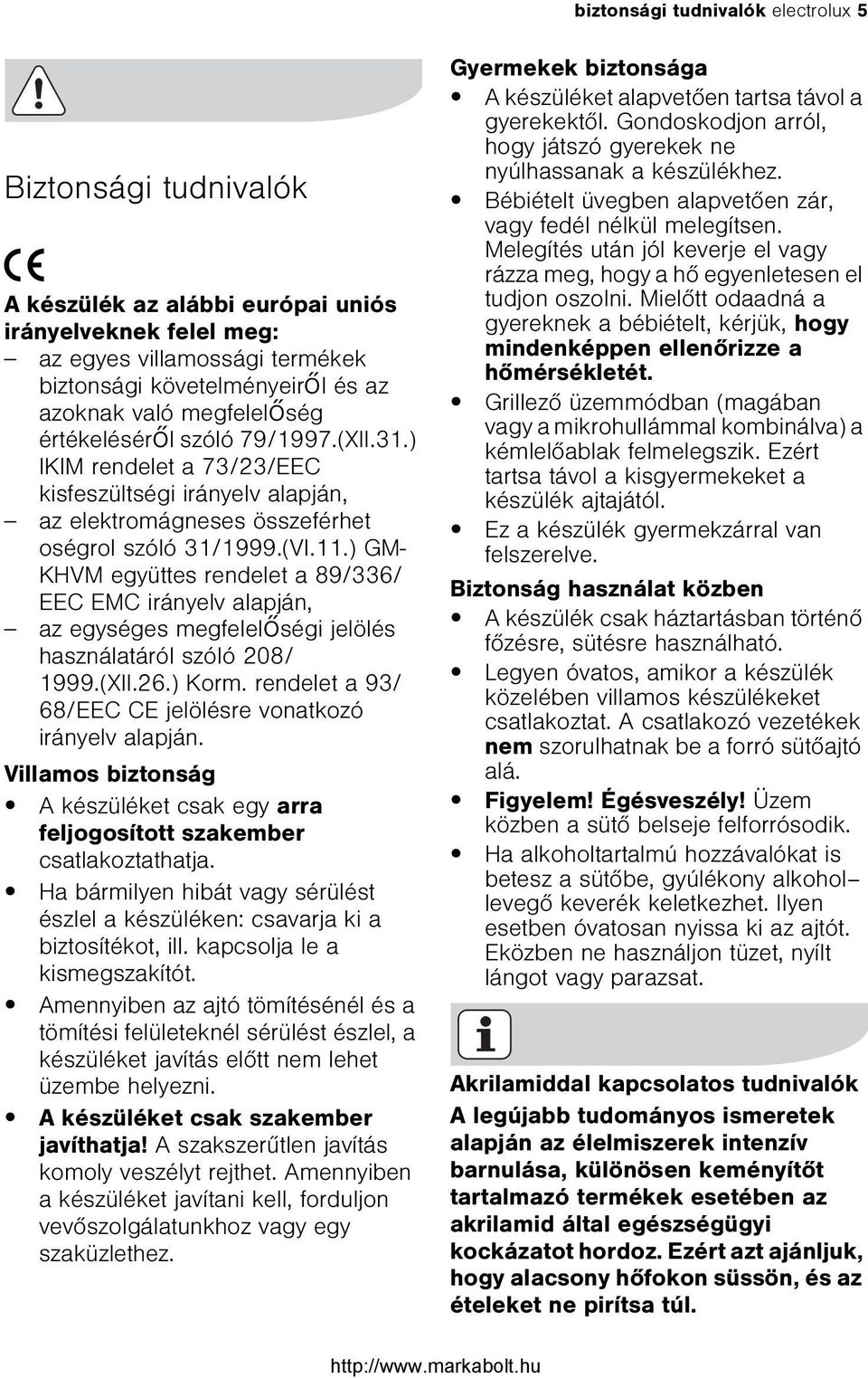 ) GM- KHVM együttes rendelet a 89/336/ EEC EMC irányelv alapján, az egységes megfelelõségi jelölés használatáról szóló 208/ 1999.(XII.26.) Korm.