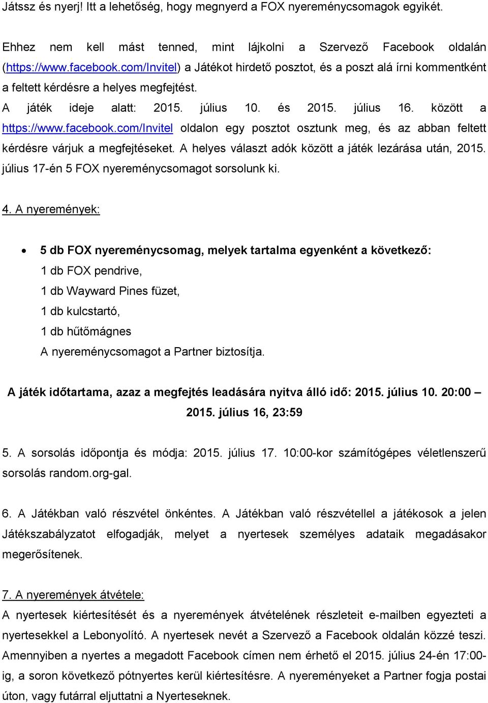 com/invitel oldalon egy posztot osztunk meg, és az abban feltett kérdésre várjuk a megfejtéseket. A helyes választ adók között a játék lezárása után, 2015.