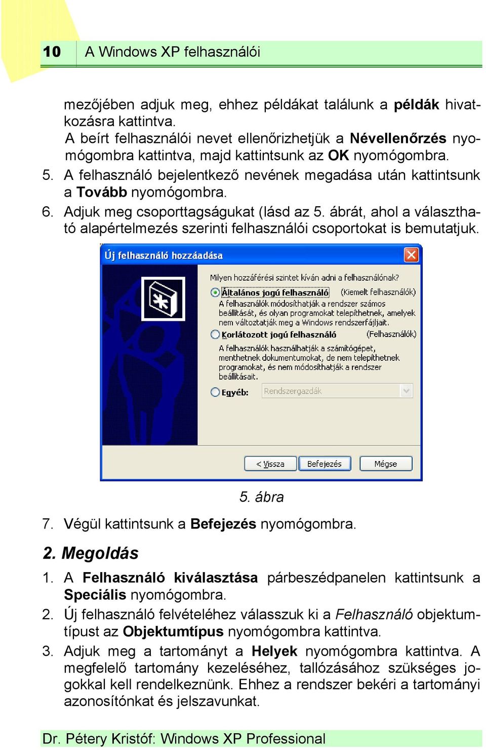 A felhasználó bejelentkező nevének megadása után kattintsunk a Tovább nyomógombra. 6. Adjuk meg csoporttagságukat (lásd az 5.