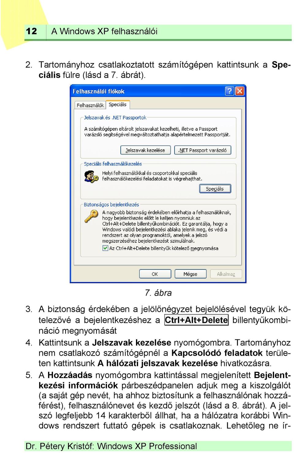 Tartományhoz nem csatlakozó számítógépnél a Kapcsolódó feladatok területen kattintsunk A hálózati jelszavak kezelése hivatkozásra. 5.