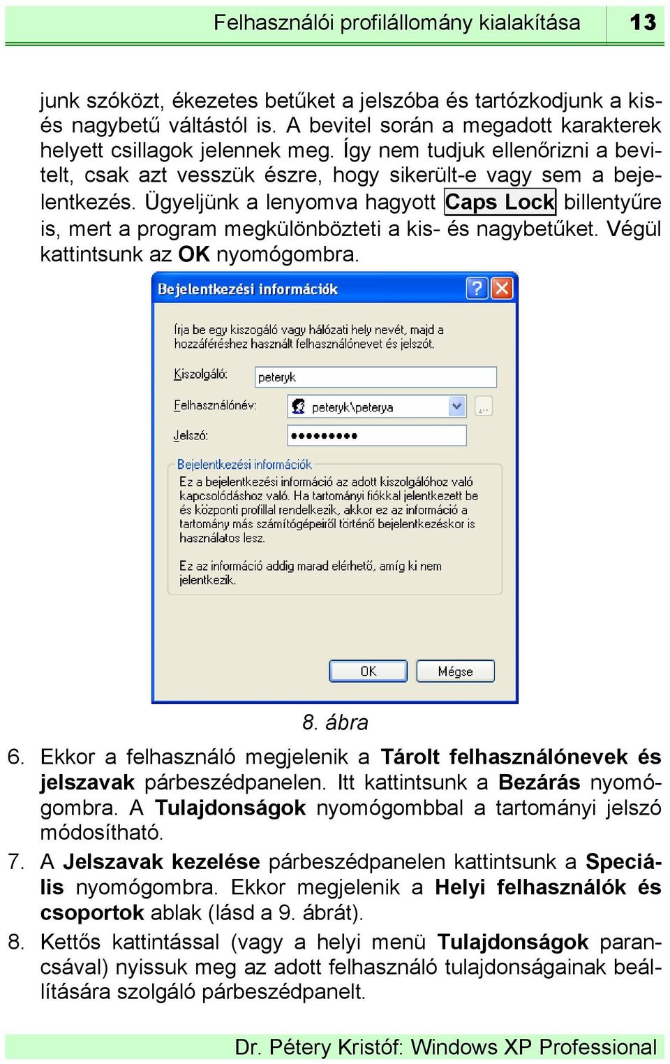 Ügyeljünk a lenyomva hagyott Caps Lock billentyűre is, mert a program megkülönbözteti a kis- és nagybetűket. Végül kattintsunk az OK nyomógombra. 8. ábra 6.