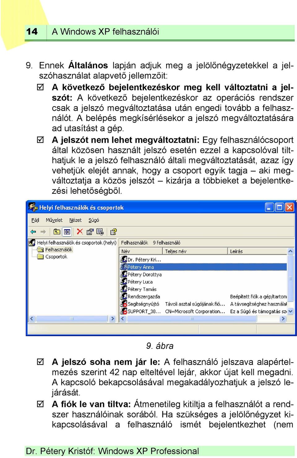 rendszer csak a jelszó megváltoztatása után engedi tovább a felhasználót. A belépés megkísérlésekor a jelszó megváltoztatására ad utasítást a gép.