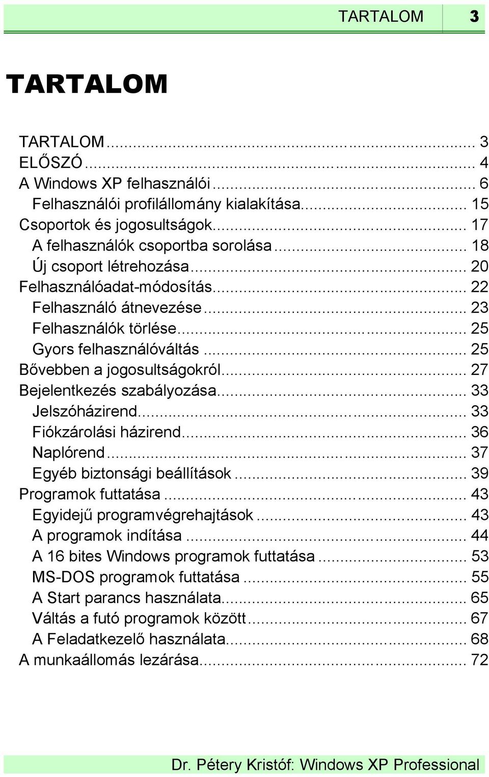 .. 27 Bejelentkezés szabályozása... 33 Jelszóházirend... 33 Fiókzárolási házirend... 36 Naplórend... 37 Egyéb biztonsági beállítások... 39 Programok futtatása... 43 Egyidejű programvégrehajtások.