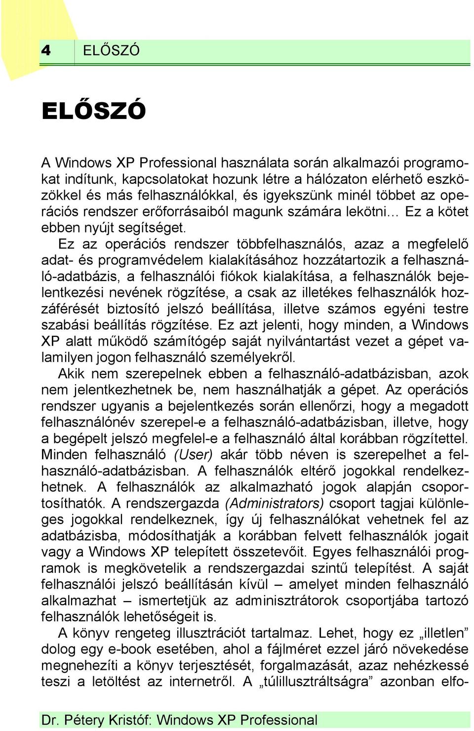 Ez az operációs rendszer többfelhasználós, azaz a megfelelő adat- és programvédelem kialakításához hozzátartozik a felhasználó-adatbázis, a felhasználói fiókok kialakítása, a felhasználók