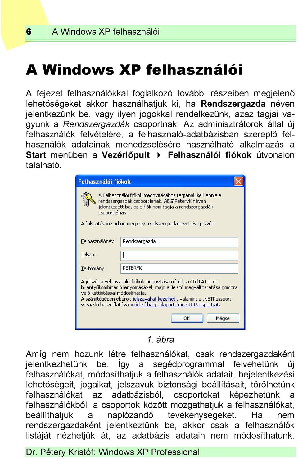 Az adminisztrátorok által új felhasználók felvételére, a felhasználó-adatbázisban szereplő felhasználók adatainak menedzselésére használható alkalmazás a Start menüben a Vezérlőpult Felhasználói