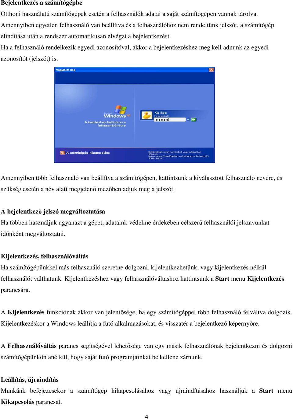 Ha a felhasználó rendelkezik egyedi azonosítóval, akkor a bejelentkezéshez meg kell adnunk az egyedi azonosítót (jelszót) is.