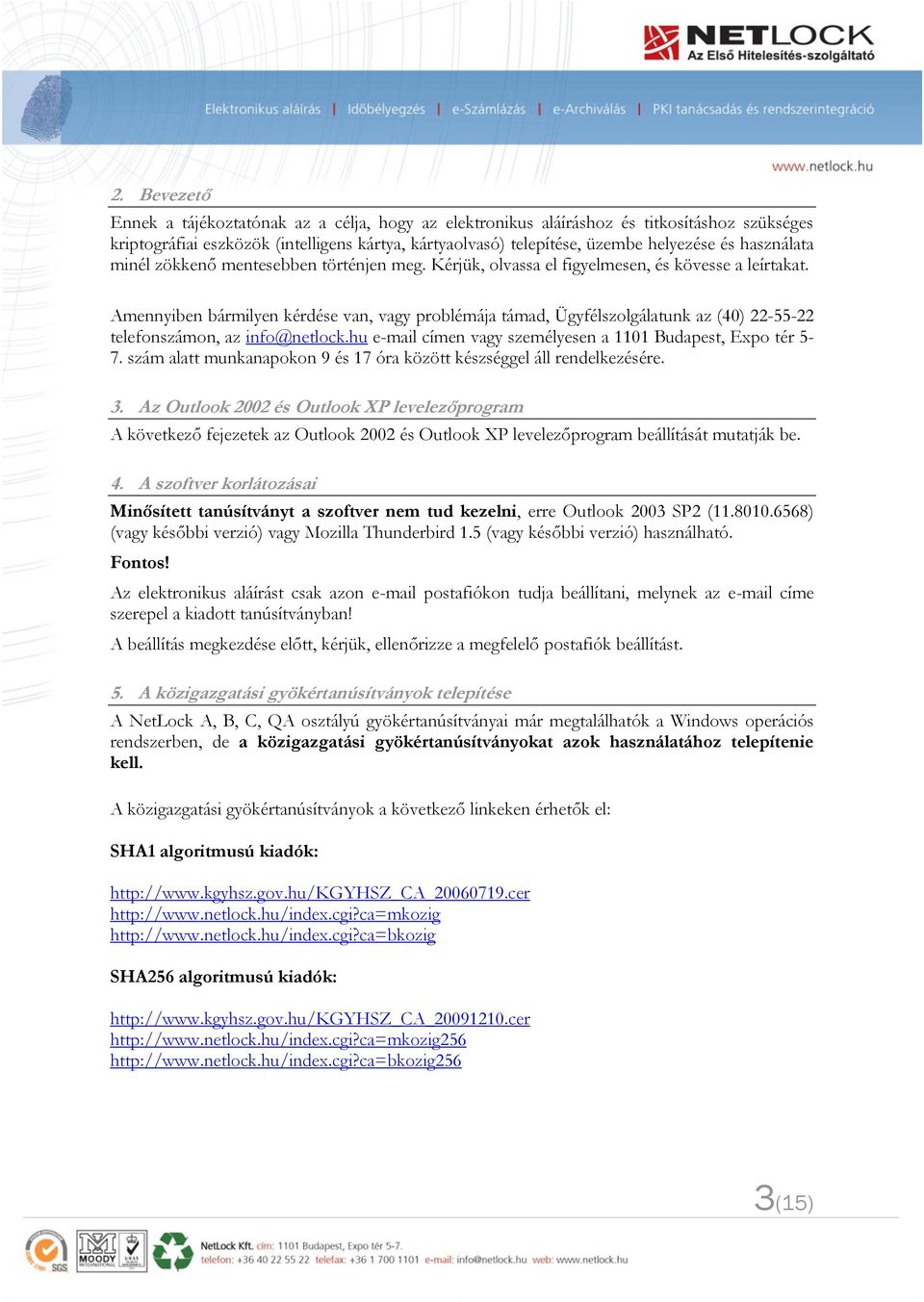 Amennyiben bármilyen kérdése van, vagy problémája támad, Ügyfélszolgálatunk az (40) 22-55-22 telefonszámon, az info@netlock.hu e-mail címen vagy személyesen a 1101 Budapest, Expo tér 5-7.