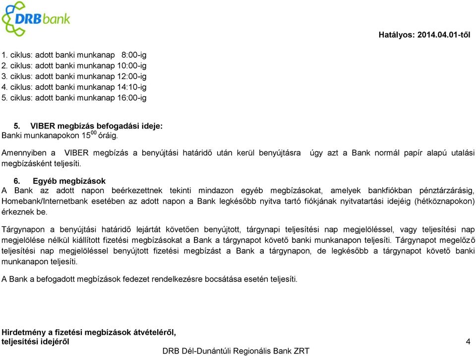 Amennyiben a VIBER megbízás a benyújtási határidő után kerül benyújtásra úgy azt a Bank normál papír alapú utalási megbízásként teljesíti. 6.