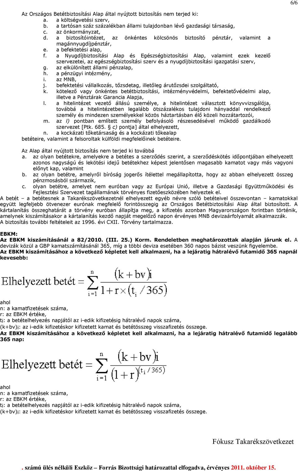 a Nyugdíjbiztosítási Alap és Egészségbiztosítási Alap, valamint ezek kezelő szervezetei, az egészségbiztosítási szerv és a nyugdíjbiztosítási igazgatási szerv, g. az elkülönített állami pénzalap, h.