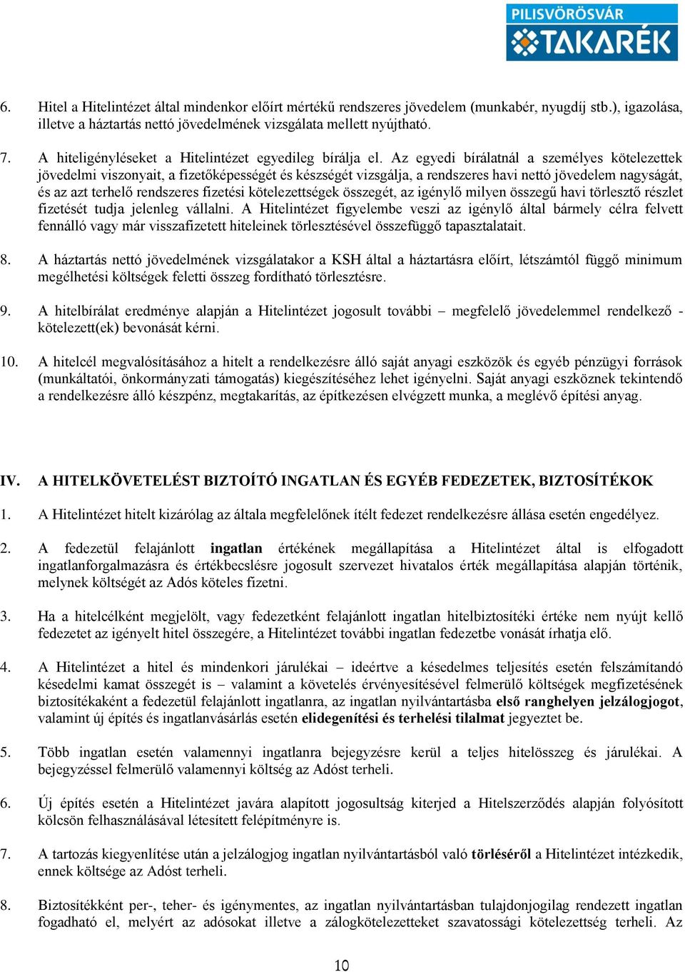 Az egyedi bírálatnál a személyes kötelezettek jövedelmi viszonyait, a fizetőképességét és készségét vizsgálja, a rendszeres havi nettó jövedelem nagyságát, és az azt terhelő rendszeres fizetési