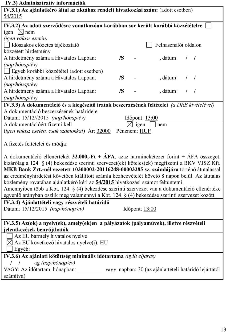 korábbi közzététel (adott esetben) A hirdetmény száma a Hivatalos Lapban: /S -, dátum: / / (nap/hónap/év) A hirdetmény száma a Hivatalos Lapban: /S -, dátum: / / (nap/hónap/év) IV.3.