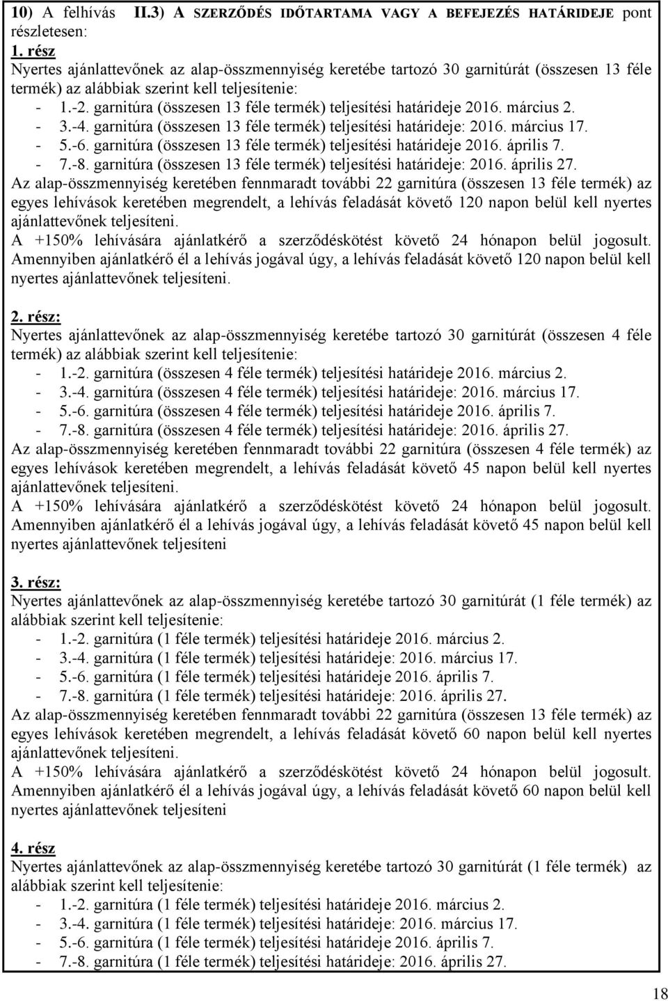 garnitúra (összesen 13 féle termék) teljesítési határideje 2016. március 2. - 3.-4. garnitúra (összesen 13 féle termék) teljesítési határideje: 2016. március 17. - 5.-6.