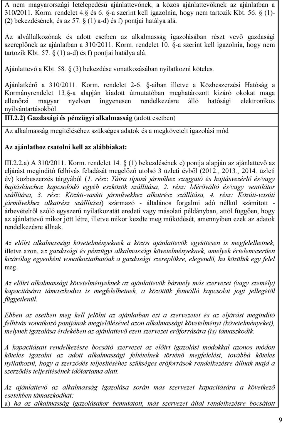 rendelet 10. -a szerint kell igazolnia, hogy nem tartozik Kbt. 57. (1) a-d) és f) pontjai hatálya alá. Ajánlattevő a Kbt. 58. (3) bekezdése vonatkozásában nyilatkozni köteles. Ajánlatkérő a 310/2011.