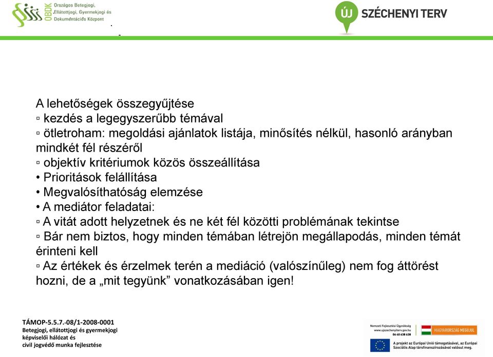 A vitát adott helyzetnek és ne két fél közötti problémának tekintse Bár nem biztos, hogy minden témában létrejön megállapodás, minden