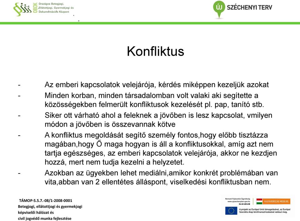 - Siker ott várható ahol a feleknek a jövőben is lesz kapcsolat, vmilyen módon a jövőben is összevannak kötve - A konfliktus megoldását segítő személy fontos,hogy előbb