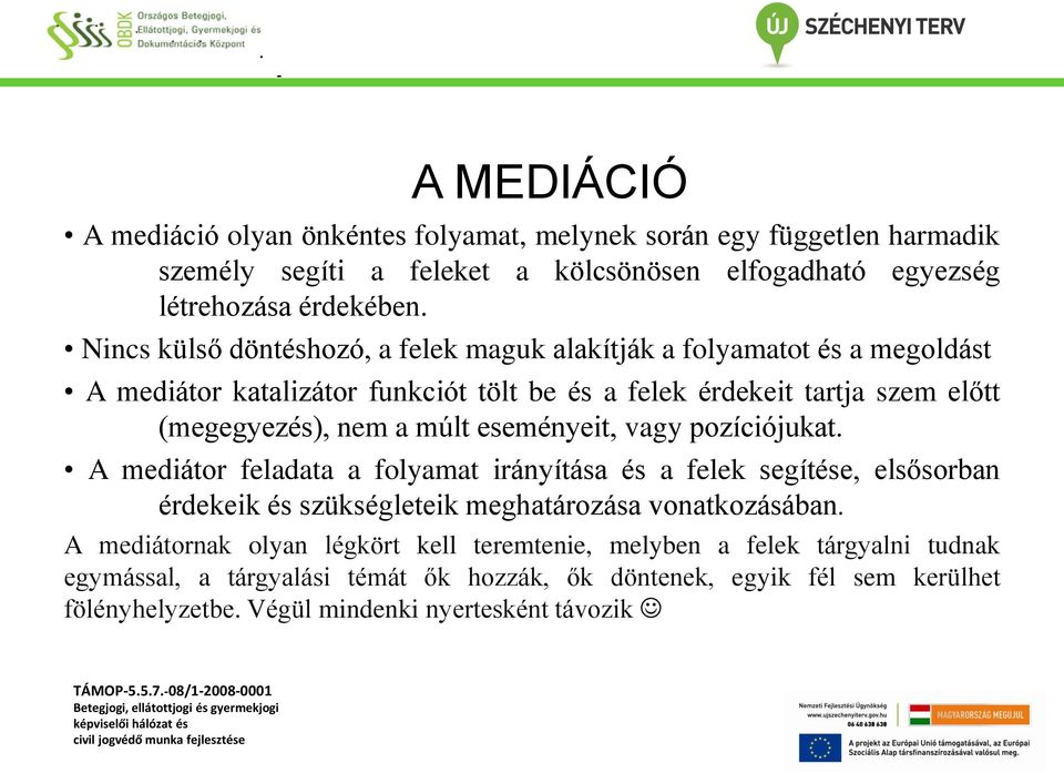 eseményeit, vagy pozíciójukat. A mediátor feladata a folyamat irányítása és a felek segítése, elsősorban érdekeik és szükségleteik meghatározása vonatkozásában.