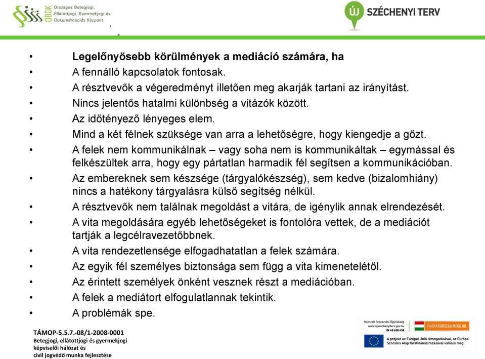 A felek nem kommunikálnak vagy soha nem is kommunikáltak egymással és felkészültek arra, hogy egy pártatlan harmadik fél segítsen a kommunikációban.
