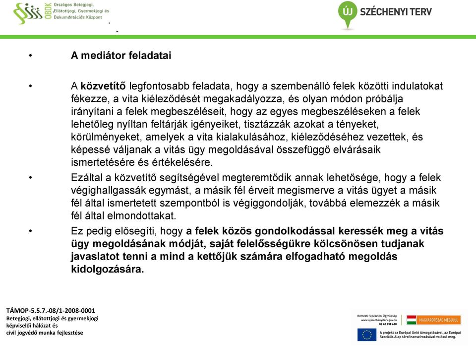 képessé váljanak a vitás ügy megoldásával összefüggő elvárásaik ismertetésére és értékelésére.