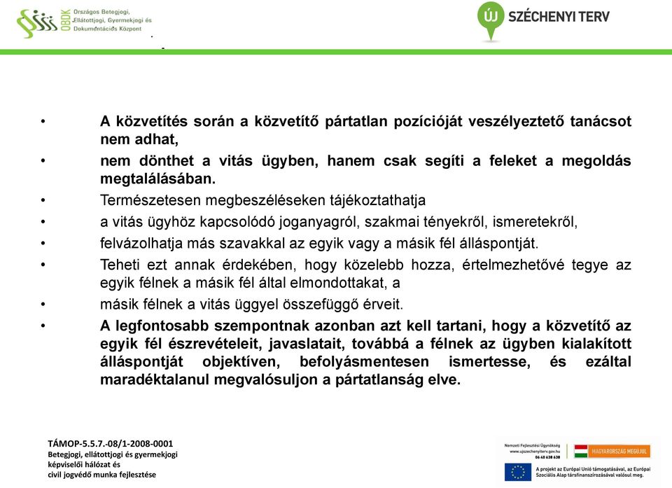 Teheti ezt annak érdekében, hogy közelebb hozza, értelmezhetővé tegye az egyik félnek a másik fél által elmondottakat, a másik félnek a vitás üggyel összefüggő érveit.
